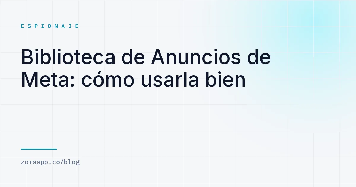 Biblioteca de Anuncios de Meta: cómo usarla bien