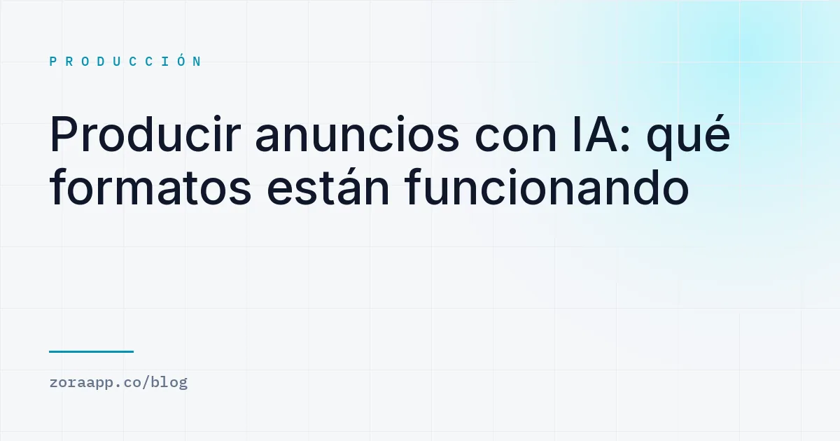 Producir anuncios con IA: qué formatos están funcionando